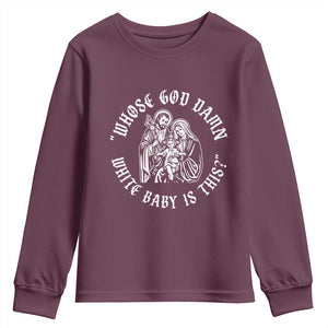 Whose God Damn White Baby Is This Youth Sweatshirt Funny Christian Christmas TS11 Maroon Print Your Wear