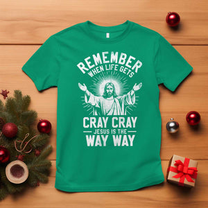 Remember When Life Gets Cray Cray Jesus is the Way Way Christmas T Shirt TS11 Irish Green Print Your Wear