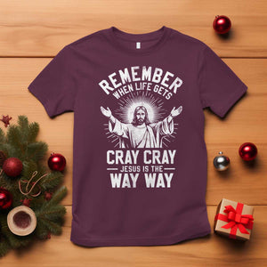 Remember When Life Gets Cray Cray Jesus is the Way Way Christmas T Shirt TS11 Maroon Print Your Wear