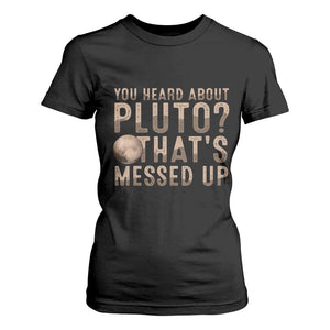 You Heard About Pluto That's Messed Up T Shirt For Women Vintage Space Lover TS11 Black Print Your Wear