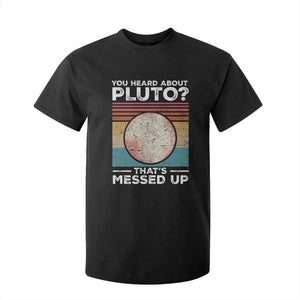 Funny You Heard About Pluto That's Messed Up T Shirt For Kid Retro Style Space Lover TS11 Black Print Your Wear