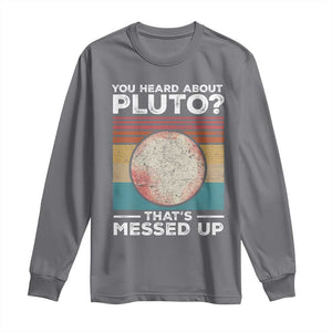 Funny You Heard About Pluto That's Messed Up Long Sleeve Shirt Retro Style Space Lover TS11 Charcoal Print Your Wear