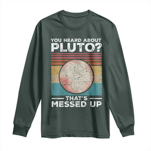 Funny You Heard About Pluto That's Messed Up Long Sleeve Shirt Retro Style Space Lover TS11 Dark Forest Green Print Your Wear