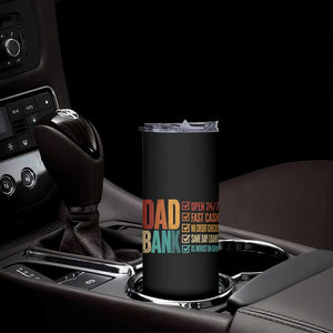 Dad Bank Skinny Tumbler Open 24 7 Fast Cash Funny Father's Day Gifts TS11 Print Your Wear