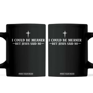 I Could Be Meaner But Jesus Said No Coffee Mug Funny Christian Quote TS11 Black Print Your Wear