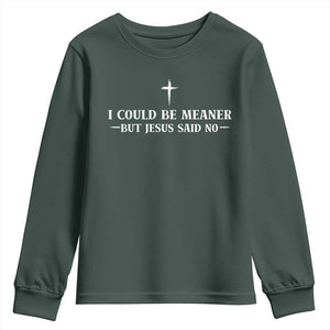 I Could Be Meaner But Jesus Said No Youth Sweatshirt Funny Christian Quote TS11 Dark Forest Green Print Your Wear