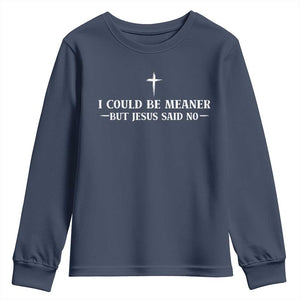 I Could Be Meaner But Jesus Said No Youth Sweatshirt Funny Christian Quote TS11 Navy Print Your Wear