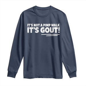 It Is Not A Pimp Walk It Is Gout Long Sleeve Shirt Old Man Medical Humor TS11 Navy Print Your Wear