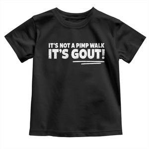It Is Not A Pimp Walk It Is Gout Toddler T Shirt Old Man Medical Humor TS11 Black Print Your Wear