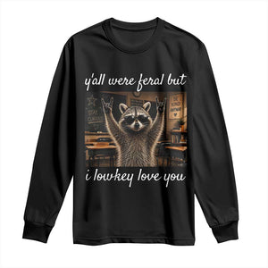 Y'all Were Feral But I Lowkey Love You Long Sleeve Shirt Funny Raccoon Teacher TS11 Black Print Your Wear