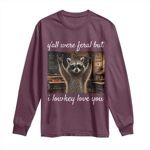 Y'all Were Feral But I Lowkey Love You Long Sleeve Shirt Funny Raccoon Teacher TS11 Maroon Print Your Wear