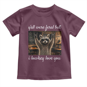 Y'all Were Feral But I Lowkey Love You Toddler T Shirt Funny Raccoon Teacher TS11 Maroon Print Your Wear
