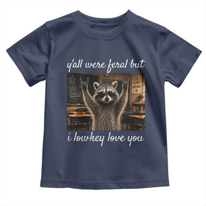 Y'all Were Feral But I Lowkey Love You Toddler T Shirt Funny Raccoon Teacher TS11 Navy Print Your Wear
