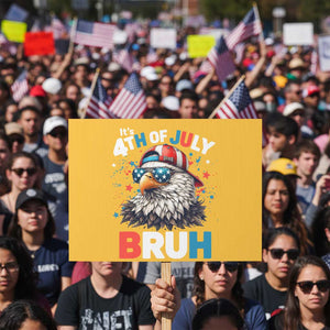 Funny Eagle It's 4th Of July Bruh Protest Sign Patriotic Bald Eagle American Flag TS11 Horizontal 18" × 24" Yellow Print Your Wear