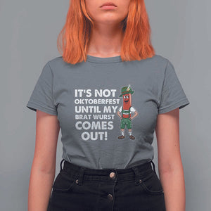 Funny Oktoberfest T Shirt For Women It's Not Oktoberfest Until My Brat Wurst Comes Out Sausage Lederhosen TS11 Charcoal Print Your Wear