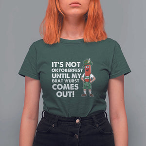 Funny Oktoberfest T Shirt For Women It's Not Oktoberfest Until My Brat Wurst Comes Out Sausage Lederhosen TS11 Dark Forest Green Print Your Wear