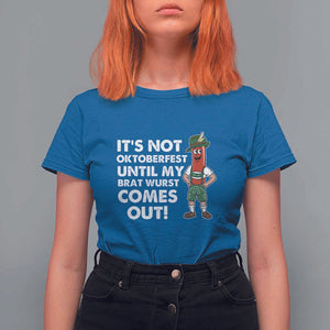 Funny Oktoberfest T Shirt For Women It's Not Oktoberfest Until My Brat Wurst Comes Out Sausage Lederhosen TS11 Royal Blue Print Your Wear
