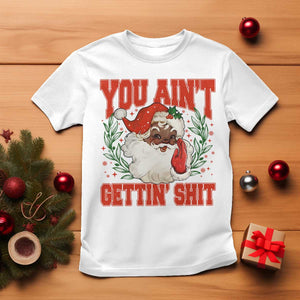 Funny African American Black Santa Christmas T Shirt You Aint Getting Shit Inappropriate Xmas TS11 White Print Your Wear