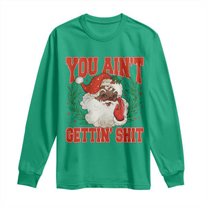 Funny African American Black Santa Christmas Long Sleeve Shirt You Aint Getting Shit Inappropriate Xmas TS11 Irish Green Print Your Wear
