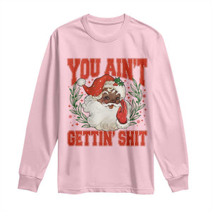 Funny African American Black Santa Christmas Long Sleeve Shirt You Aint Getting Shit Inappropriate Xmas TS11 Light Pink Print Your Wear