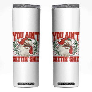 Funny African American Black Santa Christmas Skinny Tumbler You Aint Getting Shit Inappropriate Xmas TS11 White Print Your Wear
