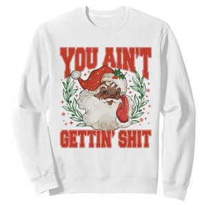 Funny African American Black Santa Christmas Sweatshirt You Aint Getting Shit Inappropriate Xmas TS11 White Print Your Wear