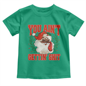 Funny African American Black Santa Christmas Toddler T Shirt You Aint Getting Shit Inappropriate Xmas TS11 Irish Green Print Your Wear