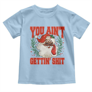 Funny African American Black Santa Christmas Toddler T Shirt You Aint Getting Shit Inappropriate Xmas TS11 Light Blue Print Your Wear