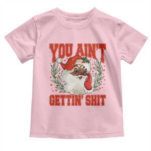Funny African American Black Santa Christmas Toddler T Shirt You Aint Getting Shit Inappropriate Xmas TS11 Light Pink Print Your Wear