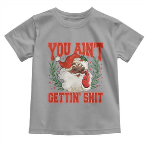 Funny African American Black Santa Christmas Toddler T Shirt You Aint Getting Shit Inappropriate Xmas TS11 Sport Gray Print Your Wear