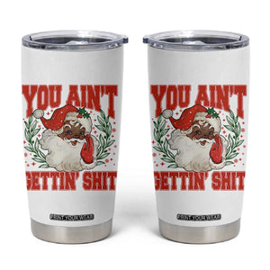 Funny African American Black Santa Christmas Tumbler Cup You Aint Getting Shit Inappropriate Xmas TS11 White Print Your Wear