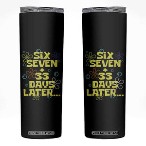 Funny 67 33 100 Days Of School Skinny Tumbler 100th Day Six Seven Days Later TS11 Black Print Your Wear