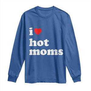 I Love Hot Moms Long Sleeve Shirt Funny Mothers Day TS11 Royal Blue Print Your Wear