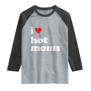 I Love Hot Moms Raglan Shirt Funny Mothers Day TS11 Heather Gray Heather Charcoal Print Your Wear