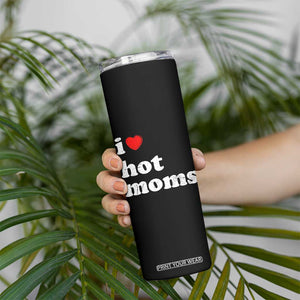 I Love Hot Moms Skinny Tumbler Funny Mothers Day TS11 Print Your Wear