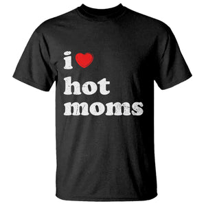 I Love Hot Moms T Shirt Funny Mothers Day TS11 Black Print Your Wear