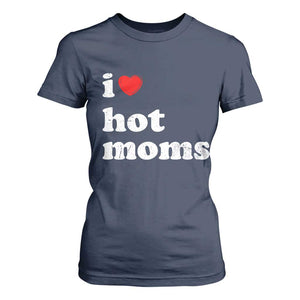 I Love Hot Moms T Shirt For Women Funny Mothers Day TS11 Navy Print Your Wear