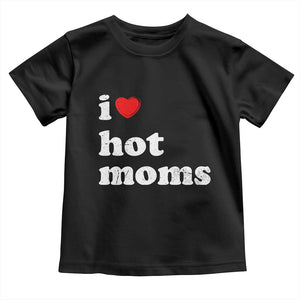 I Love Hot Moms Toddler T Shirt Funny Mothers Day TS11 Black Print Your Wear