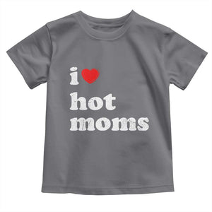 I Love Hot Moms Toddler T Shirt Funny Mothers Day TS11 Charcoal Print Your Wear