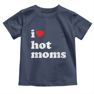 I Love Hot Moms Toddler T Shirt Funny Mothers Day TS11 Navy Print Your Wear