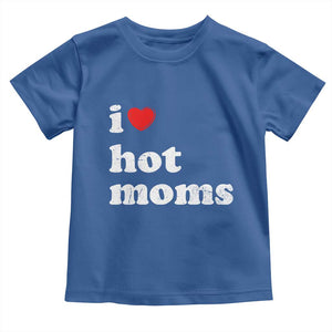 I Love Hot Moms Toddler T Shirt Funny Mothers Day TS11 Royal Blue Print Your Wear