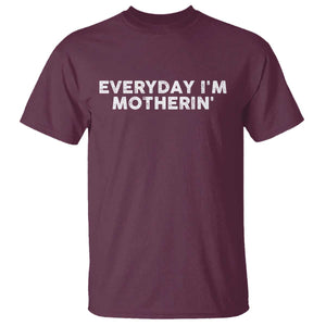 Everyday I Am Motherin T Shirt Funny Mom Cool Mothers Day TS11 Maroon Print Your Wear