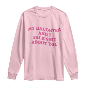 My Daughter And I Talk Shit About You Long Sleeve Shirt Funny Mom Daughter Pink Groovy TS11 Light Pink Print Your Wear