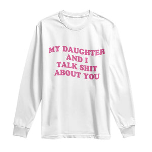My Daughter And I Talk Shit About You Long Sleeve Shirt Funny Mom Daughter Pink Groovy TS11 White Print Your Wear