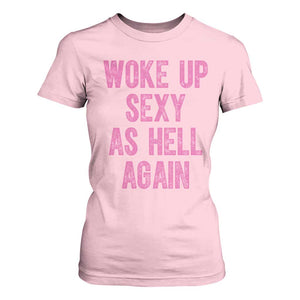 Woke Up Sexy As Hell Again T Shirt For Women Funny Sarcastic TS11 Light Pink Print Your Wear