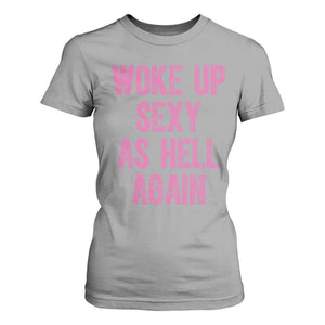 Woke Up Sexy As Hell Again T Shirt For Women Funny Sarcastic TS11 Sport Gray Print Your Wear