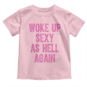 Woke Up Sexy As Hell Again Toddler T Shirt Funny Sarcastic TS11 Light Pink Print Your Wear