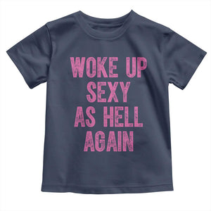 Woke Up Sexy As Hell Again Toddler T Shirt Funny Sarcastic TS11 Navy Print Your Wear