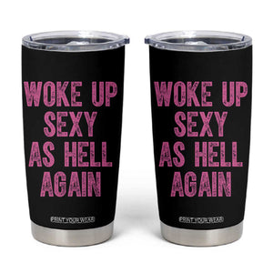 Woke Up Sexy As Hell Again Tumbler Cup Funny Sarcastic TS11 Black Print Your Wear