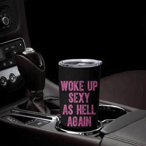 Woke Up Sexy As Hell Again Tumbler Cup Funny Sarcastic TS11 Print Your Wear